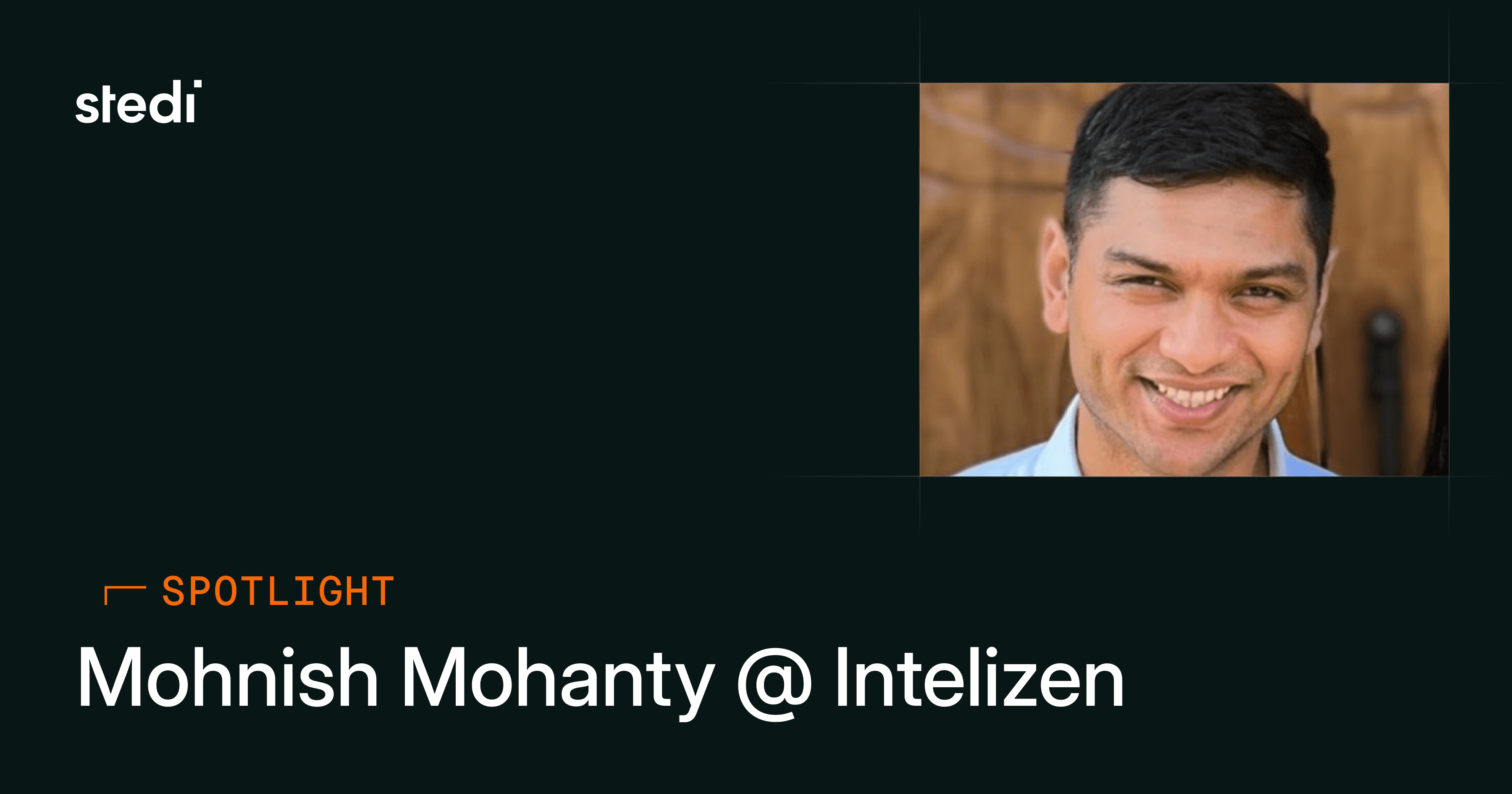 Spotlight: Mohnish Mohanty @ Intelizen - Stedi