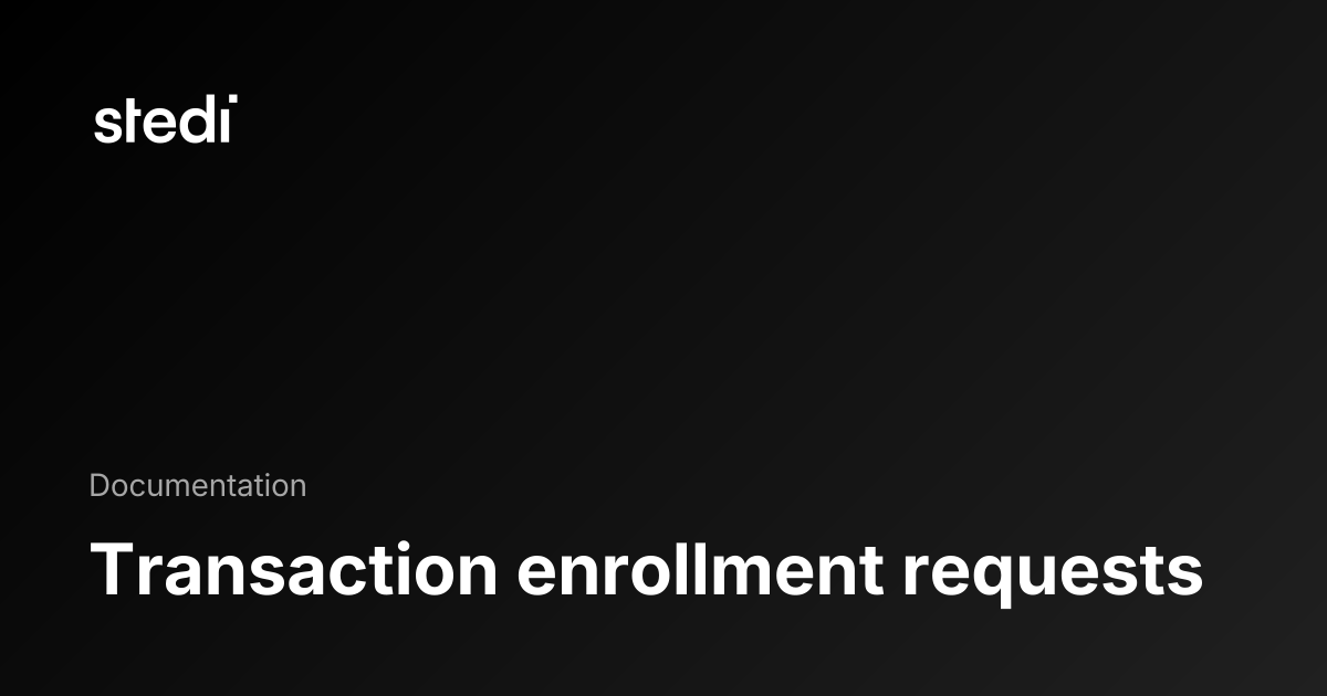 Transaction enrollment requests - Stedi Docs