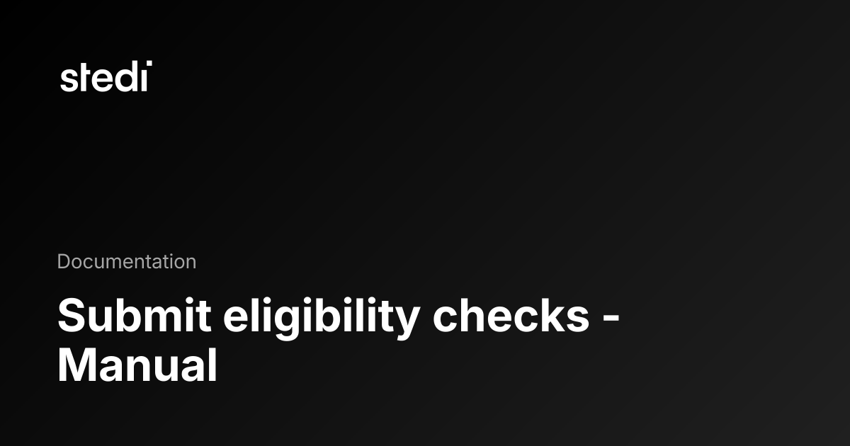 Submit eligibility checks - Manual - Stedi Docs