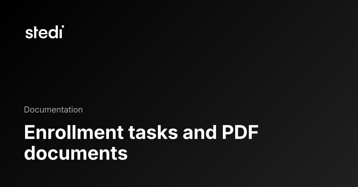 Enrollment tasks and PDF documents - Stedi Docs