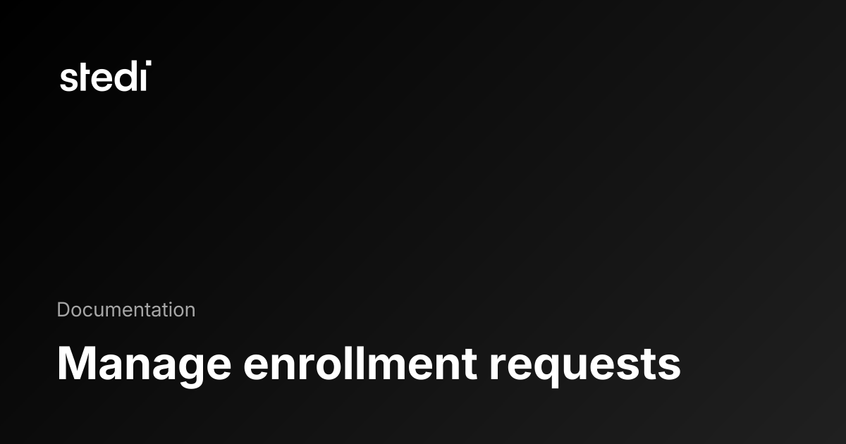 Manage enrollment requests - Stedi Docs