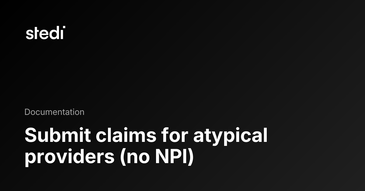 Transaction And Code Set Rule Submit claims for atypical providers (no NPI) - Stedi Docs