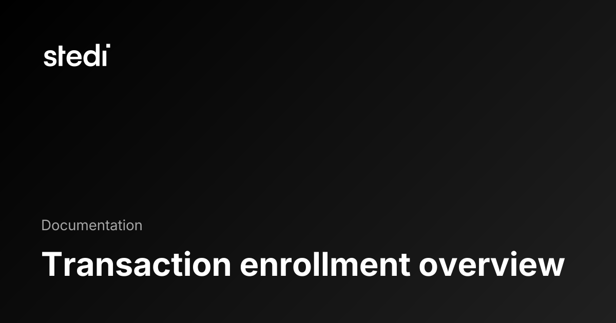 Transaction enrollment overview - Stedi Docs